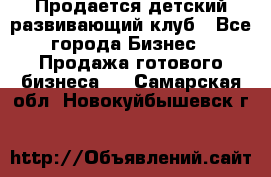 Продается детский развивающий клуб - Все города Бизнес » Продажа готового бизнеса   . Самарская обл.,Новокуйбышевск г.